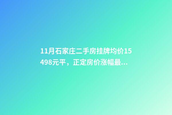 11月石家庄二手房挂牌均价15498元/平，正定房价涨幅最大！