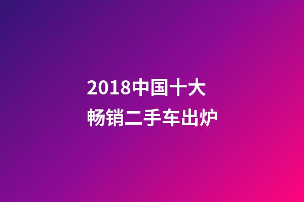 2018中国十大畅销二手车出炉