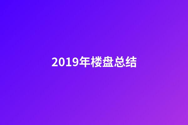 2019年楼盘总结