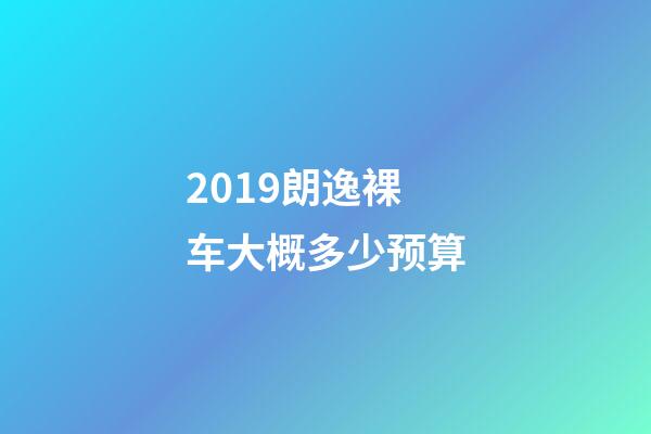 2019朗逸裸车大概多少预算