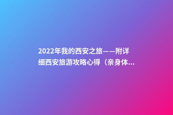 2022年我的西安之旅——附详细西安旅游攻略心得（亲身体验分享）