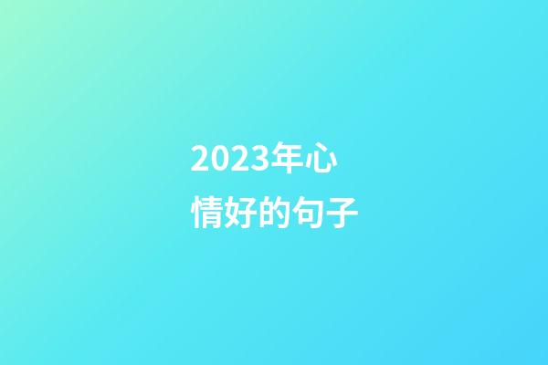 2023年心情好的句子