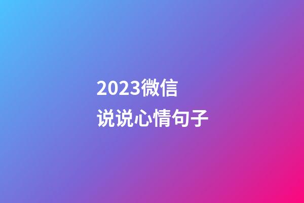 2023微信说说心情句子