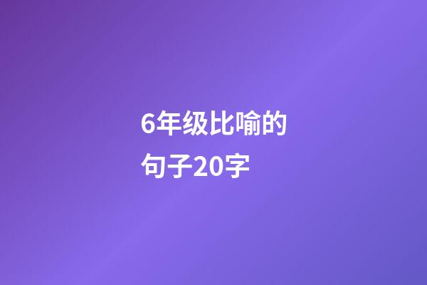 6年级比喻的句子20字