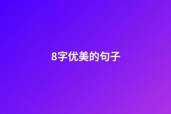 8字优美的句子