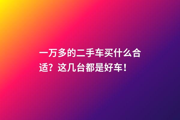 一万多的二手车买什么合适？这几台都是好车！