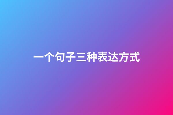 一个句子三种表达方式