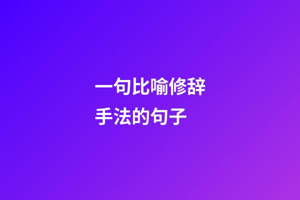 一句比喻修辞手法的句子