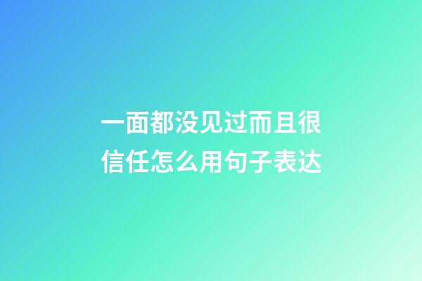 一面都没见过而且很信任怎么用句子表达