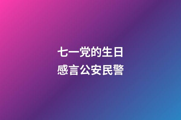 七一党的生日感言公安民警