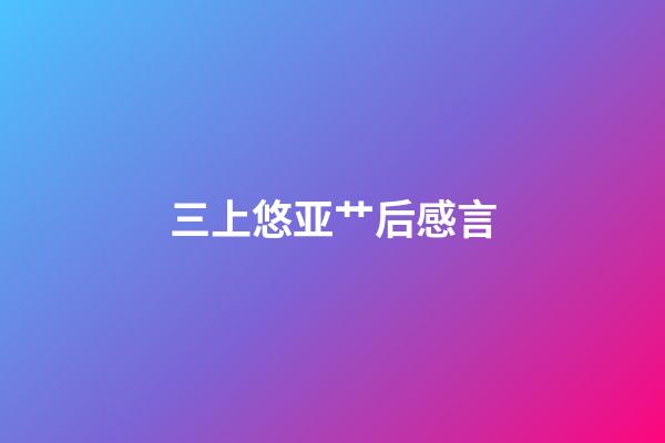 三上悠亚艹后感言