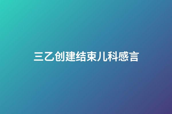 三乙创建结束儿科感言