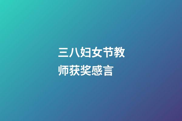 三八妇女节教师获奖感言