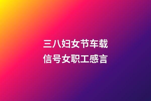 三八妇女节车载信号女职工感言