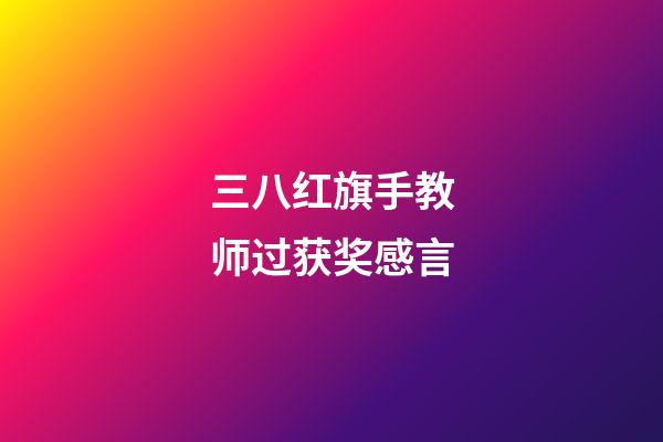 三八红旗手教师过获奖感言