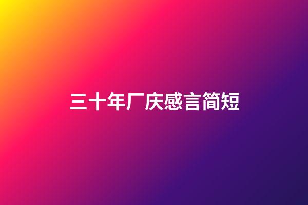 三十年厂庆感言简短