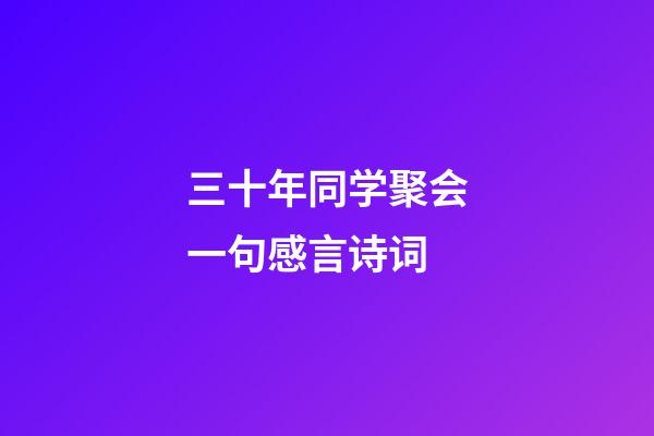 三十年同学聚会一句感言诗词