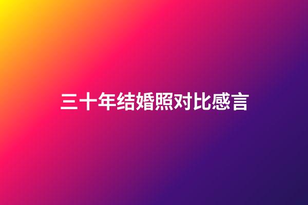 三十年结婚照对比感言