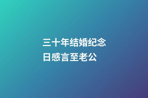 三十年结婚纪念日感言至老公