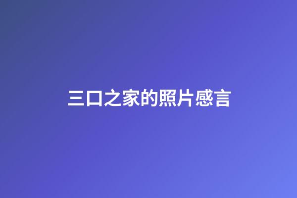 三口之家的照片感言