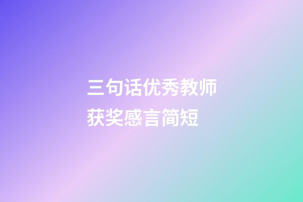 三句话优秀教师获奖感言简短