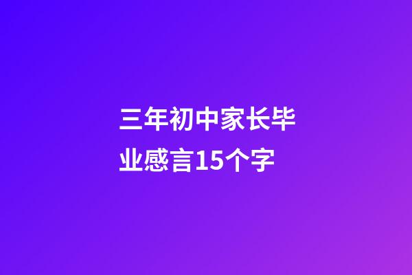 三年初中家长毕业感言15个字