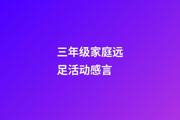 三年级家庭远足活动感言