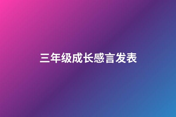 三年级成长感言发表