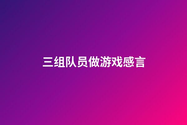 三组队员做游戏感言