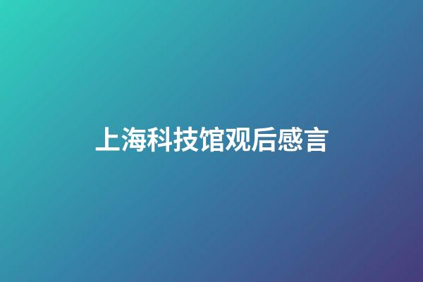 上海科技馆观后感言