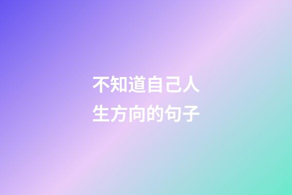 不知道自己人生方向的句子