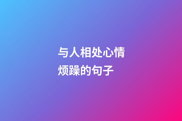 与人相处心情烦躁的句子