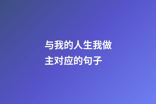 与我的人生我做主对应的句子