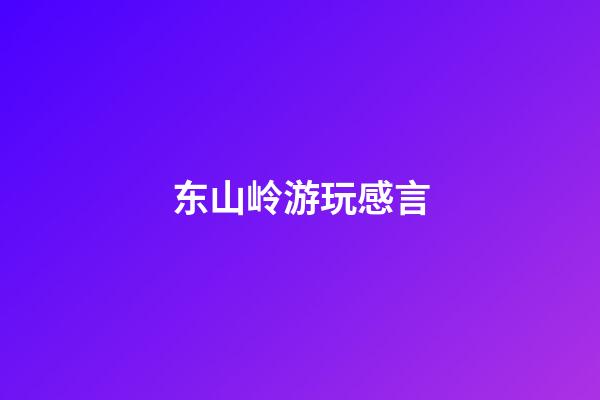 东山岭游玩感言