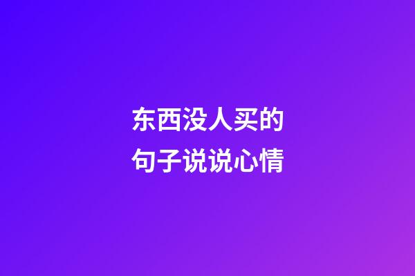 东西没人买的句子说说心情