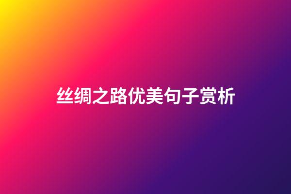 丝绸之路优美句子赏析