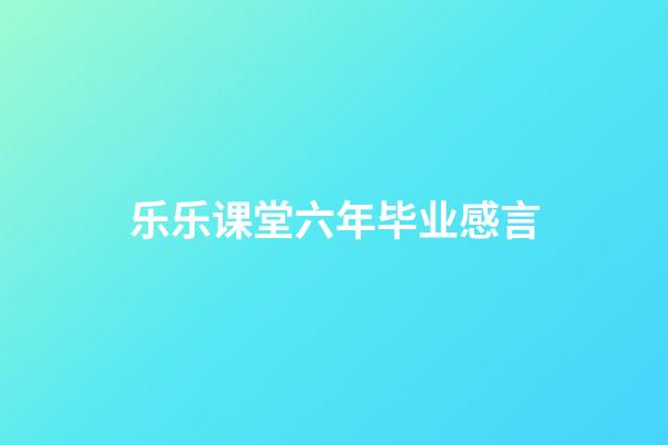 乐乐课堂六年毕业感言