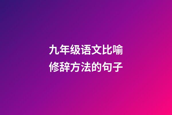 九年级语文比喻修辞方法的句子