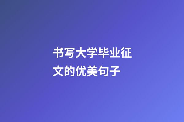 书写大学毕业征文的优美句子