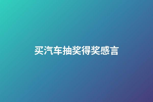 买汽车抽奖得奖感言