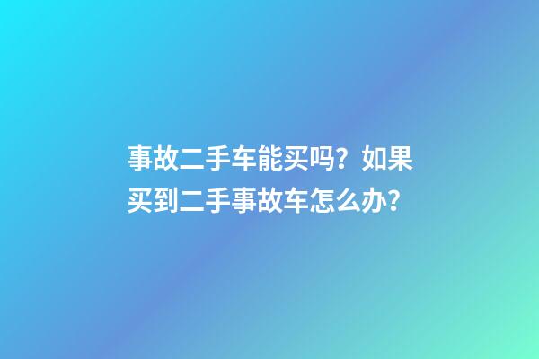 事故二手车能买吗？如果买到二手事故车怎么办？