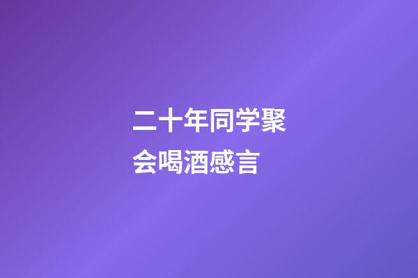 二十年同学聚会喝酒感言