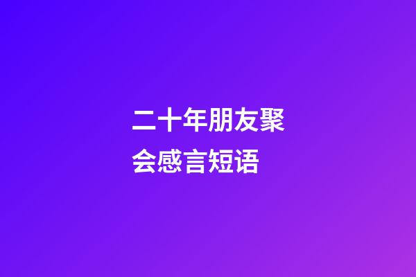 二十年朋友聚会感言短语