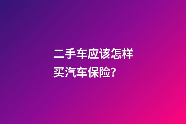 二手车应该怎样买汽车保险？