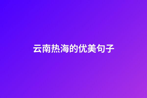 云南热海的优美句子