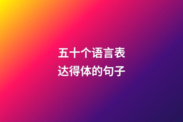 五十个语言表达得体的句子