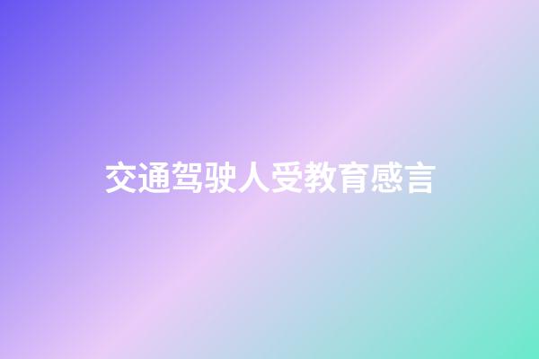 交通驾驶人受教育感言