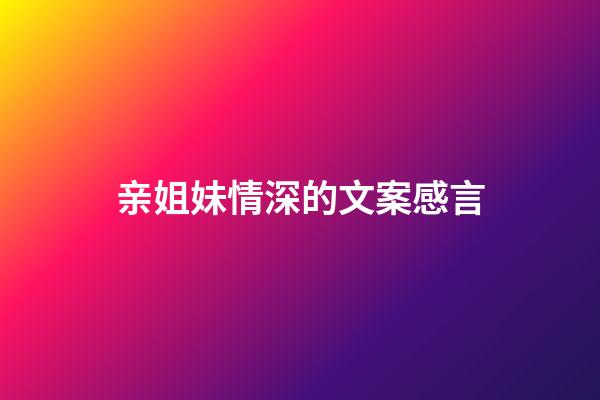 亲姐妹情深的文案感言