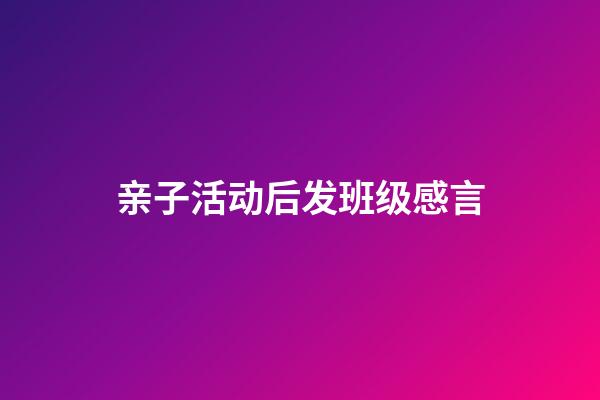 亲子活动后发班级感言