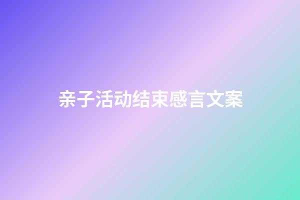 亲子活动结束感言文案